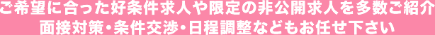 ご希望に合った好条件求人や限定の非公開求人を多数ご紹介